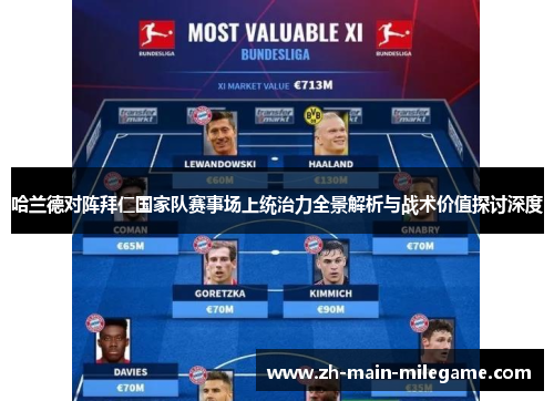 哈兰德对阵拜仁国家队赛事场上统治力全景解析与战术价值探讨深度