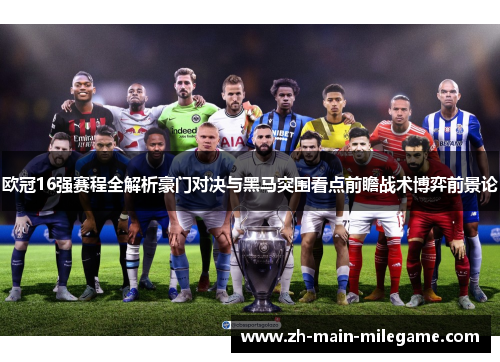 欧冠16强赛程全解析豪门对决与黑马突围看点前瞻战术博弈前景论