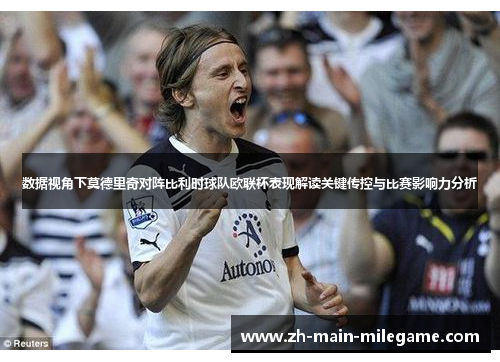 数据视角下莫德里奇对阵比利时球队欧联杯表现解读关键传控与比赛影响力分析