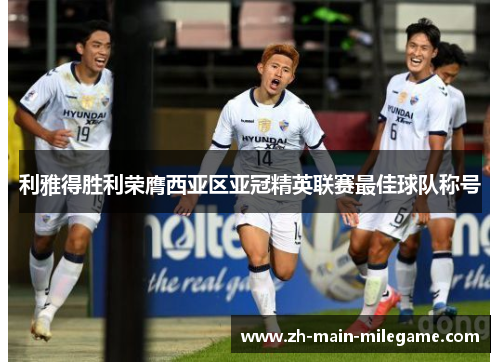 利雅得胜利荣膺西亚区亚冠精英联赛最佳球队称号