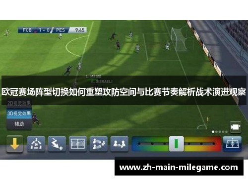 欧冠赛场阵型切换如何重塑攻防空间与比赛节奏解析战术演进观察